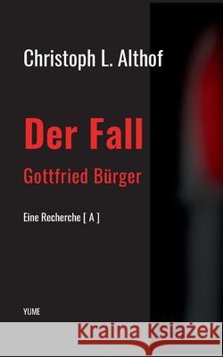 Der Fall Gottfried B?rger: Eine Recherche Christoph L. Althof 9783911300247 Yume Verlag I. G.