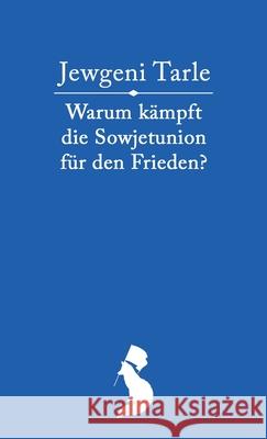 Warum k?mpft die Sowjetunion f?r den Frieden? Jewgeni Wiktorowitsch Tarle Wladimir Iljitsch Lenin 9783911323024 Fortschrittsverlag