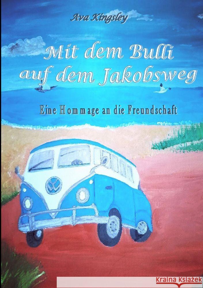 Mit dem Bulli auf dem Jakobsweg: Eine Hommage an die Freundschaft Ava Kingsley 9783911324007