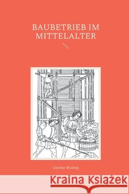 Baubetrieb im Mittelalter G?nther Binding 9783911527583