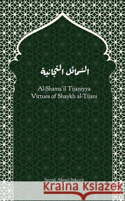Al-Shama'il Tijaniyya - Virtues of Shaykh al-Tijani Ahmad Sukayrij Mathias Eichhorn 9783911613163