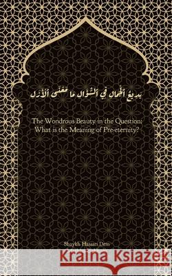 The Wondrous Beauty in the Question: What is the Meaning of Pre-eternity? Hassan Dem Mathias Eichhorn 9783911613293