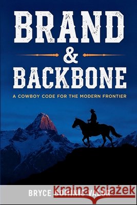 Brand & Backbone: A Cowboy Code for the Modern Frontier Bryce Dominic Valor 9783912098037