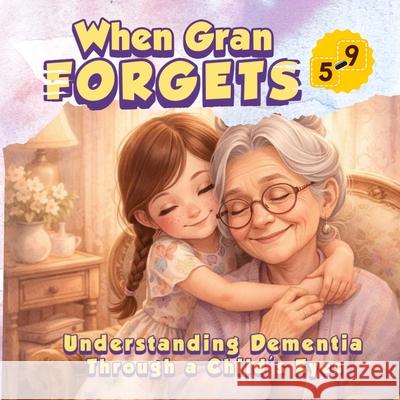 When Gran Forgets: Understanding Dementia Through a Child's Eyes Joy-Anne Bridge 9783912505047