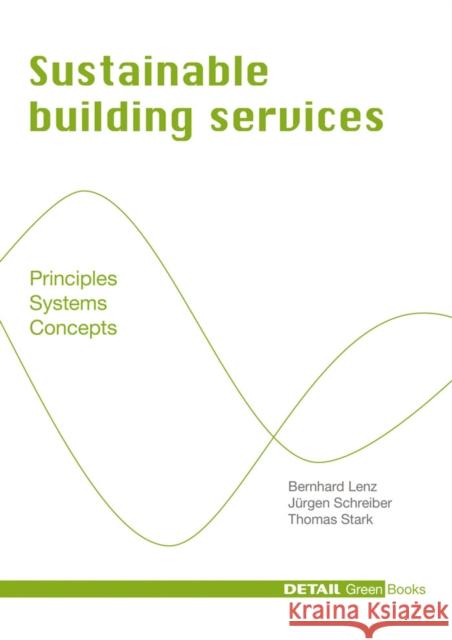 Sustainable Building Services: Principles - Systems - Concepts Bernhard Lenz Jurgen Schreiber Thomas Stark 9783920034492