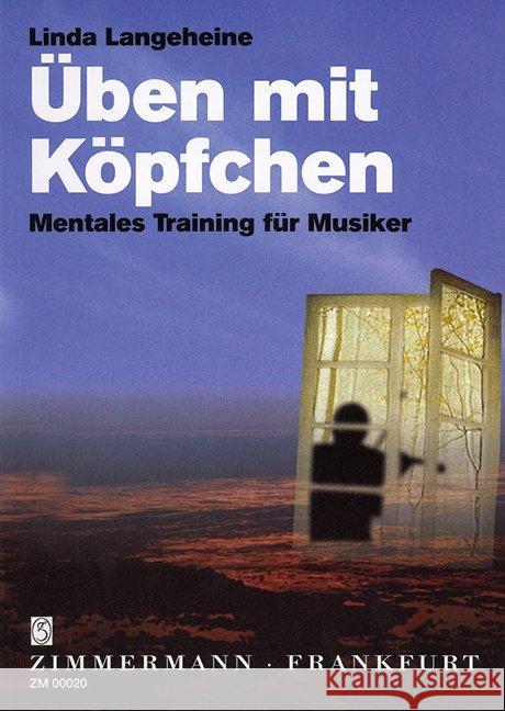 Üben mit Köpfchen : Mentales Training für Musiker Langeheine, Linda   9783921729526 Zimmermann Musikverlag