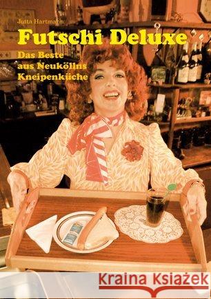 Futschi Deluxe : Das Beste aus Neuköllns Kneipenküche Hartmann, Jutta 9783922158042 Zitty