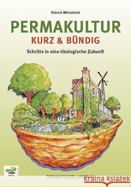Permakultur kurz & bündig : Schritte in eine ökologische Zukunft Whitefield, Patrick   9783922201151 OLV