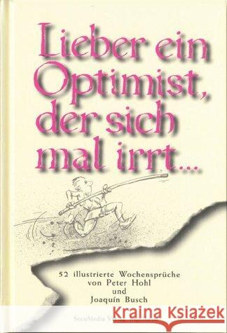 Lieber ein Optimist, der sich mal irrt . . . : 52 illustrierte Wochensprüche Hohl, Peter Busch, Joaquin  9783922746607