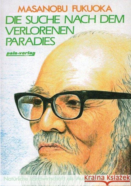 Die Suche nach dem verlorenen Paradies : Natürliche Landwirtschaft als Ausweg aus der Krise Fukuoka, Masanobu   9783923176632