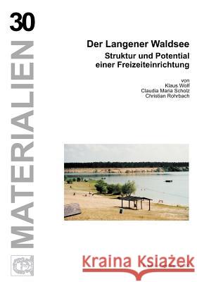 Der Langener Waldsee - Band 30: Struktur und Potential einer Freizeiteinrichtung Klaus Wolf, Ers, Claudia Maria Scholz, Christian Rohrba 9783923218233