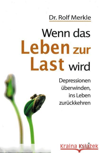 Wenn das Leben zur Last wird : Depressionen überwinden, ins Leben zurückkehren Merkle, Rolf   9783923614479 PAL