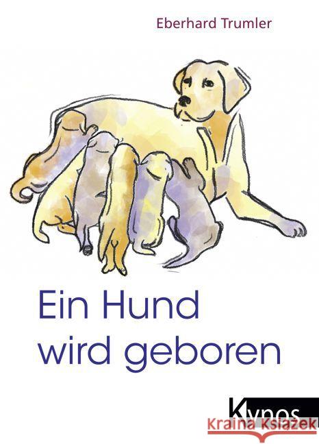 Ein Hund wird geboren : Der Ratgeber für Hundefreunde und Züchter Trumler, Eberhard   9783924008215 Kynos