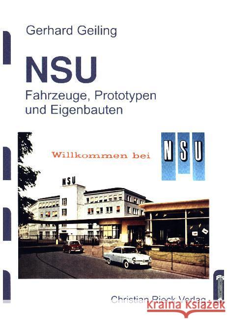NSU : Fahrzeuge, Prototypen und Eigenbauten. Eine Sammlung von Informationen über Zweizylinder-, Vierzylinder- und Wankelfahrzeuge, die von NSU geplant, entwickelt und gebaut wurden oder die von Edelb Geiling, Gerhard   9783924043377