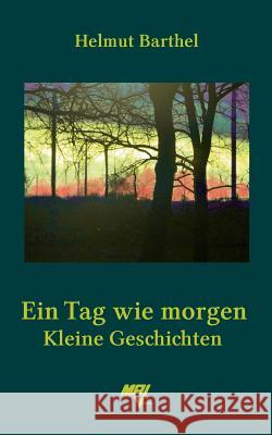 Ein Tag wie morgen: Kleine Geschichten Barthel, Helmut 9783925718373