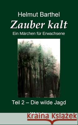 Zauber kalt - Teil 2 - Die wilde Jagd: Ein Märchen für Erwachsene Barthel, Helmut 9783925718410