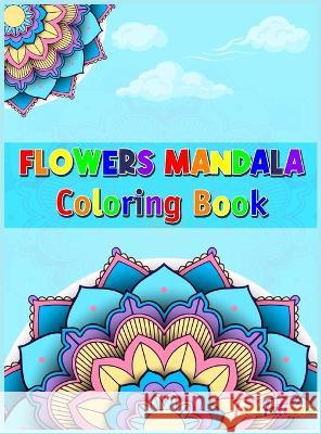 Flowers Mandala Coloring Book: Adult Relaxing and Stress Relieving Floral Art Coloring Book, Beautiful Flowers Mandalas Coloring Book Tanitatiana 9783925922091 Sebastian Virgiliu Marton