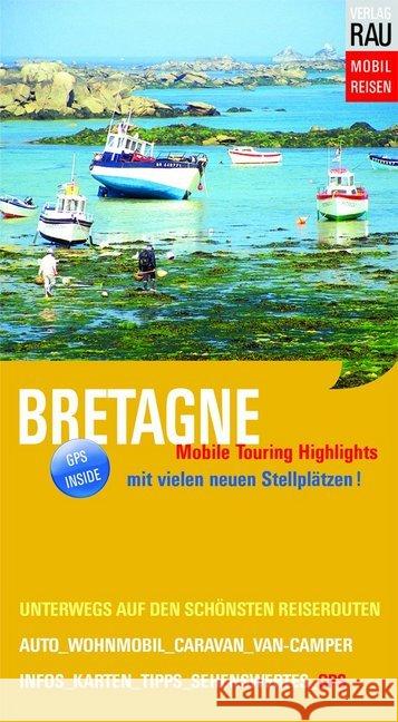 Bretagne : Mobile Touring Highlights - Auf den schönsten Reisewegen unterwegs mit Auto, Caravan, Wohnmobil Rau, Werner 9783926145789 Verlag Rau Mobilreisen