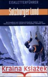 Eiskletterführer Salzburger Land : Berchtegadener Land, Salzburg und Umgebung, Saalbach, Kaprun, Felbertauern, Rauriser Tal, Gasteiner Tal, Tennengebirge, Radtsädter Tauern Berger, Harald Norcen, Roland Zlöbl, Hans 9783926807571