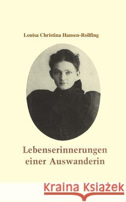 Lebenserinnerungen einer Auswanderin Louisa Christina Hansen-Rollfing 9783927045132 H - U Publications