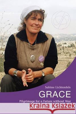 Grace. Pilgrimage for a Future without War Lichtenfels, Sabine 9783927266254 Bod