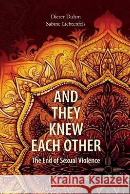 And They Knew Each Other: The End of Sexual Violence Dieter Duhm, Sabine Lichtenfels, Sten Linnander 9783927266629 Verlag Meiga