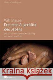 Der erste Augenblick des Lebens : Der Einfluss der Geburt auf die Heilung von Mensch und Erde Maurer, Willi   9783927369436 Drachen