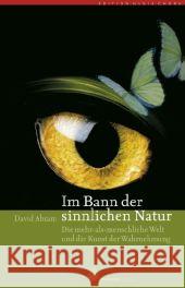 Im Bann der sinnlichen Natur : Die Kunst der Wahrnehmung und die mehr-als-menschliche Welt. Mit e. Vorw. v. Andreas Weber Abram, David   9783927369450