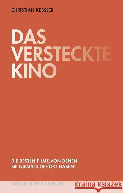 Das versteckte Kino : Die besten Filme, von denen Sie niemals gehört haben! Keßler, Christian 9783927795747 Martin Schmitz Verlag