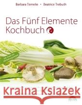 Das Fünf Elemente Kochbuch : Die praktische Umsetzung der Chinesischen Ernährungslehre für die westliche Küche. 200 Rezepte zur Stärkung von Körper und Geist Temelie, Barbara Trebuth, Beatrice  9783928554800 Joy-Verlag