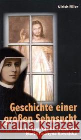 Geschichte einer großen Sehnsucht : Ein Porträt der hl. Schwester Maria Faustyna Kowalska Filler, Ulrich   9783928929790