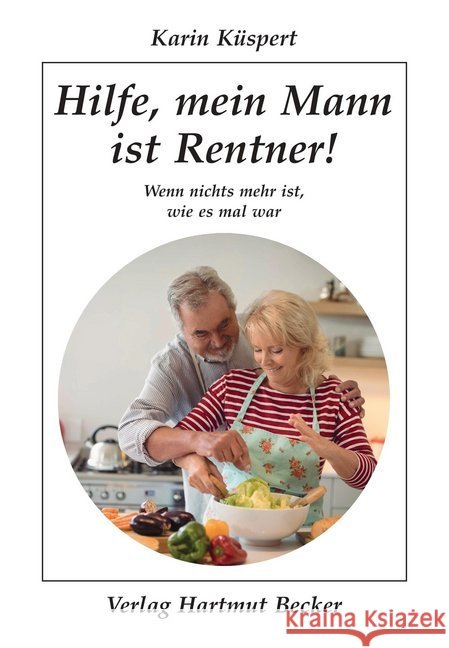 Hilfe, mein Mann ist Rentner! : Wenn nichts mehr ist, wie es mal war Küspert, Karin 9783929480641 Becker
