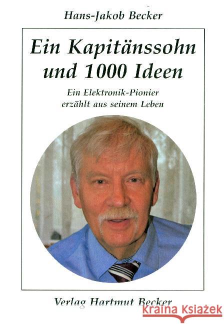 Ein Kapitänssohn und 1000 Ideen : Ein Elektronik-Pionier erzählt aus seinem Leben Becker, Hans-Jakob 9783929480665