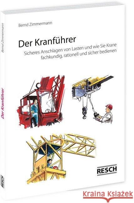 Der Kranführer : Sicheres Anschlagen von Lasten, und wie Sie Krane fachkundig, rationell und sicher bedienen Zimmermann, Bernd 9783930039074