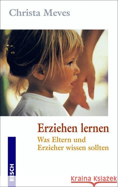 Erziehen lernen : Was Eltern und Erzieher wissen sollten Meves, Christa   9783930039517 Resch-Verlag