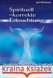 Spirituell unkorrekte Erleuchtung : Ausbrechen in die Freiheit McKenna, Jed   9783930243341 Omega-Verlag, Aachen