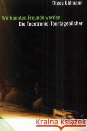 Wir könnten Freunde werden : Die Tocotronic-Tourtagebücher Uhlmann, Thees   9783930559794 Ventil