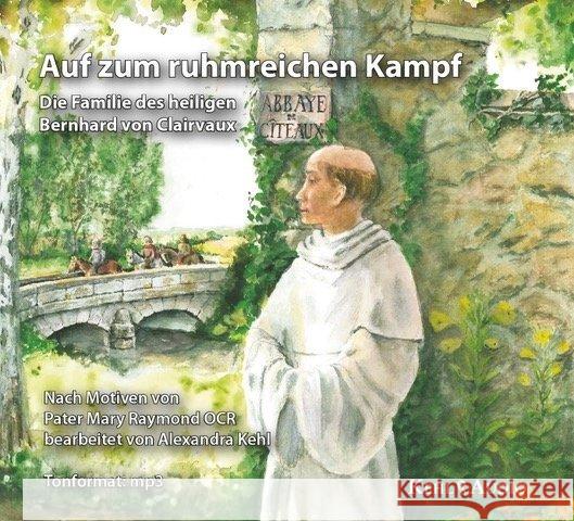 Auf zum ruhmreichen Kampf, 1 MP3-CD : Die Familie des hl. Bernhard von Clairvaux Kehl, Alexandra 9783930883998