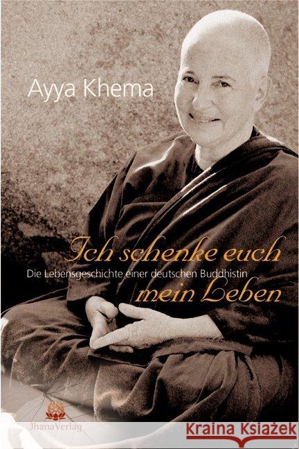 Ich schenke euch mein Leben : Die Lebensgeschichte einer deutschen Buddhistin Khema, Ayya   9783931274344 Jhana-Verlag