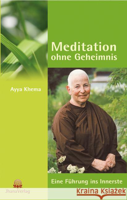 Meditation ohne Geheimnis : Eine Führung ins Innerste Khema, Ayya 9783931274412 Jhana-Verlag