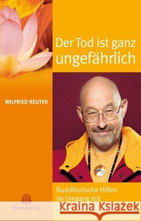 Der Tod ist ganz ungefährlich : Buddhistische Hilfen im Umgang mit Alter, Krankheit, Tod Reuter, Wilfried 9783931274450