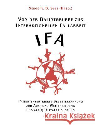 Von der Balintgruppe zur Interaktionelle Fallarbeit (IFA) Sulz Serg 9783932096273