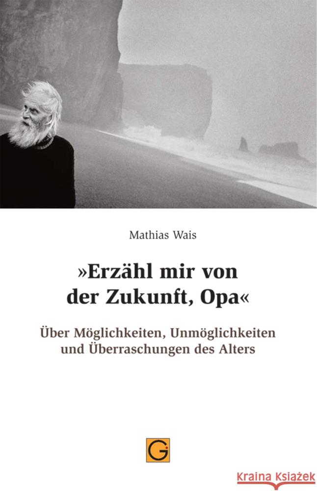 'Erzähl mir von der Zukunft, Opa' : Über die Möglichkeiten, Unmöglichkeiten und Überraschungen des Alters Wais, Mathias 9783932161827 Gesundheitspflege initiativ