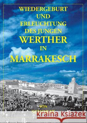 Wiedergeburt und Erleuchtung des jungen Werther in Marrakesch Wolfgang Schorat   9783932209208 Tonstrom Verlag