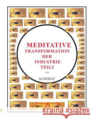 Meditative Transformation der Industrie 2 Wolfgang Schorat   9783932209260 Tonstrom Verlag