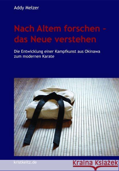 Nach Altem forschen, das Neue verstehen : Die Entwicklung einer Kampfkunst aus Okinawa zum modernen Karate Melzer, Addy 9783932337512