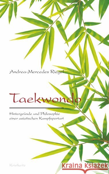 Taekwondo : Hintergründe und Philosophie einer asiatischen Kampfsportart Riegel, Andrea-Mercedes 9783932337581