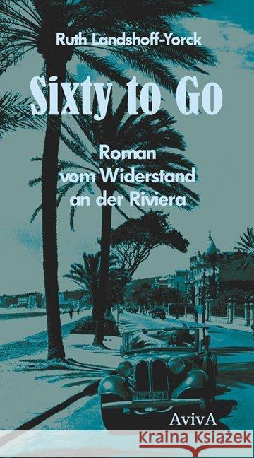 Sixty to go : Roman vom Widerstand an der Riviera Landshoff-Yorck, Ruth 9783932338632