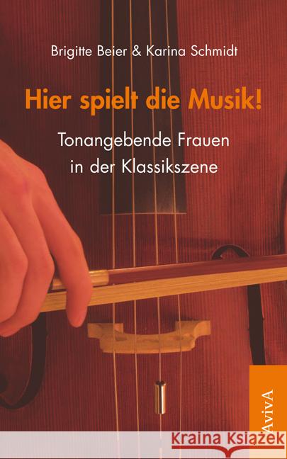 Hier spielt die Musik! : Tonangebende Frauen in der Klassikszene Beier, Brigitte; Schmidt, Karina 9783932338656