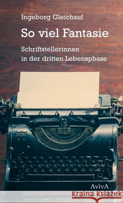 So viel Fantasie : Schriftstellerinnen in der dritten Lebensphase Gleichauf, Ingeborg 9783932338809 Aviva